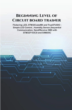 Beginning Level of Circuit board trainer projects: Flickering LED, STM32CubeMX and TrueSTUDIO - Simple LED Control , Humidity Sensor,Sequential Communication, Send/Receive SMS with STM32F103C8 etc.., Paperback – Large Print, June 3, 2020