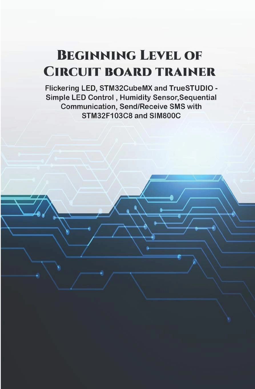 Beginning Level of Circuit board trainer projects: Flickering LED, STM32CubeMX and TrueSTUDIO - Simple LED Control , Humidity Sensor,Sequential Communication, Send/Receive SMS with STM32F103C8 etc.., Paperback – Large Print, June 3, 2020